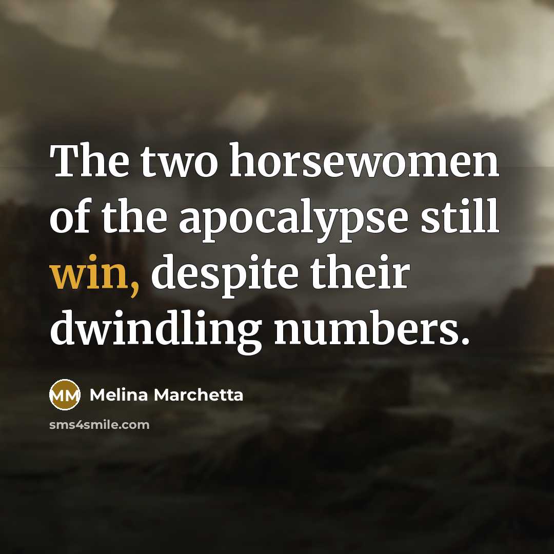 “The two horsewomen of the apocalypse still win, despite their…” quote by Melina Marchetta