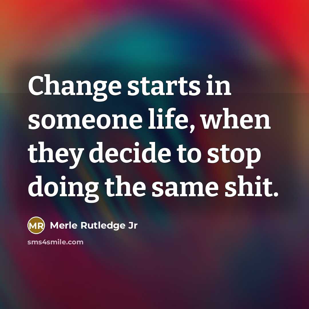 “Change starts in someone life, when they decide to stop…” quote by Merle Rutledge Jr