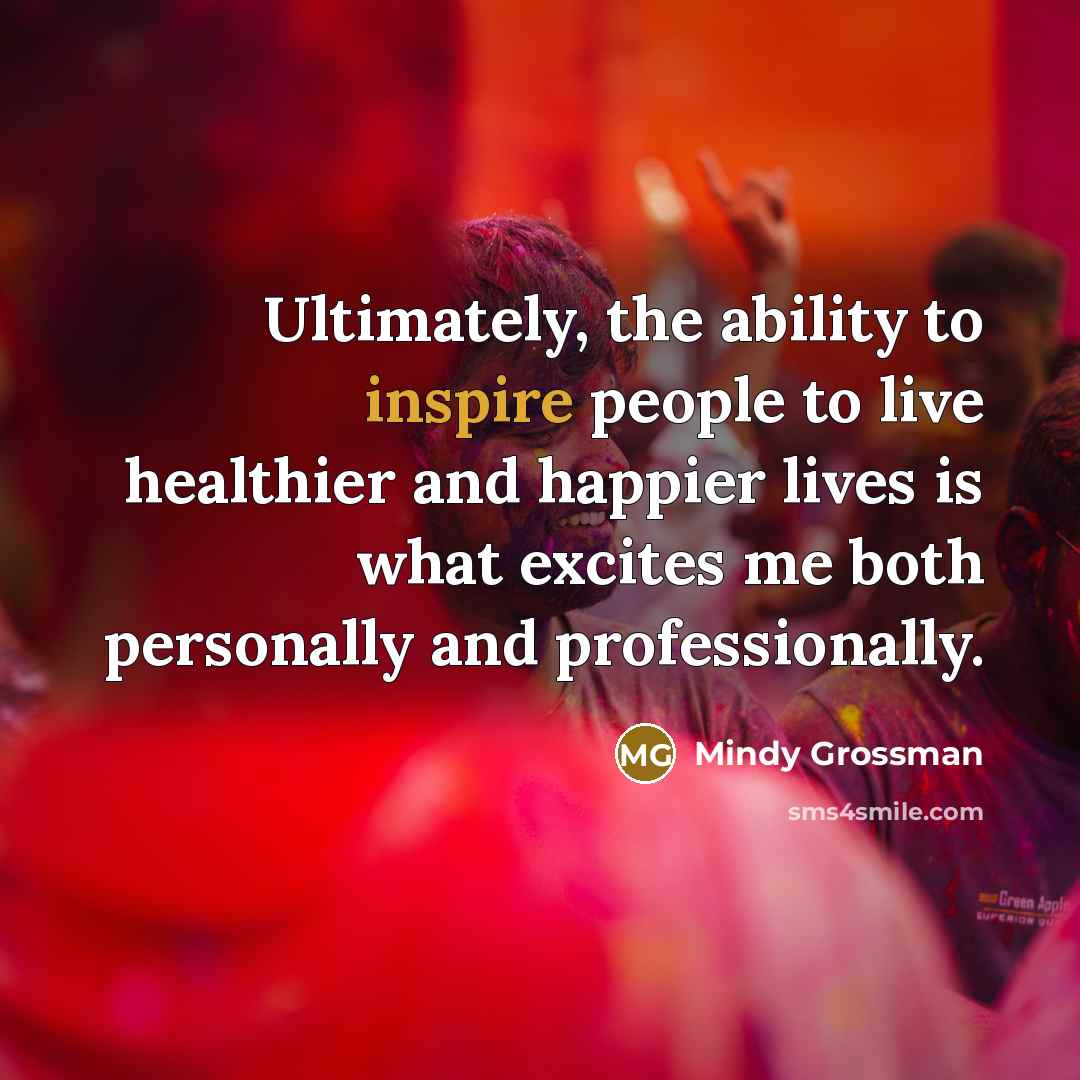 “Ultimately, the ability to inspire people to live healthier and…” quote by Mindy Grossman