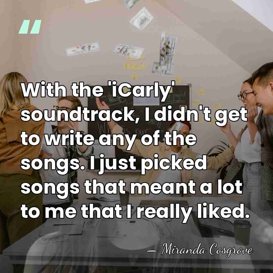 With the 'iCarly' soundtrack, I didn't get to write any of the&hellip; - Miranda Cosgrove