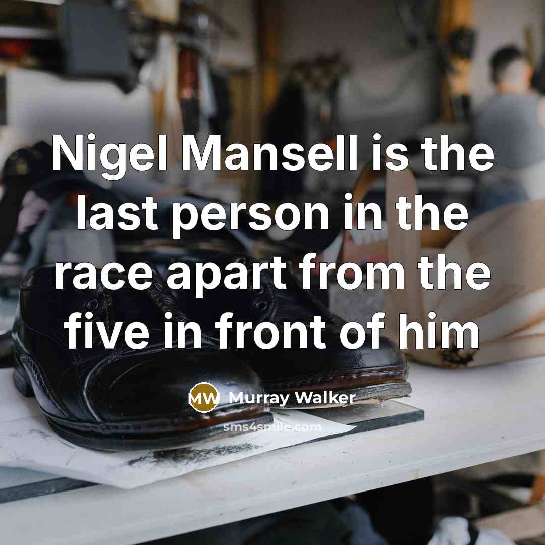 “Nigel Mansell is the last person in the race apart…” quote by Murray Walker