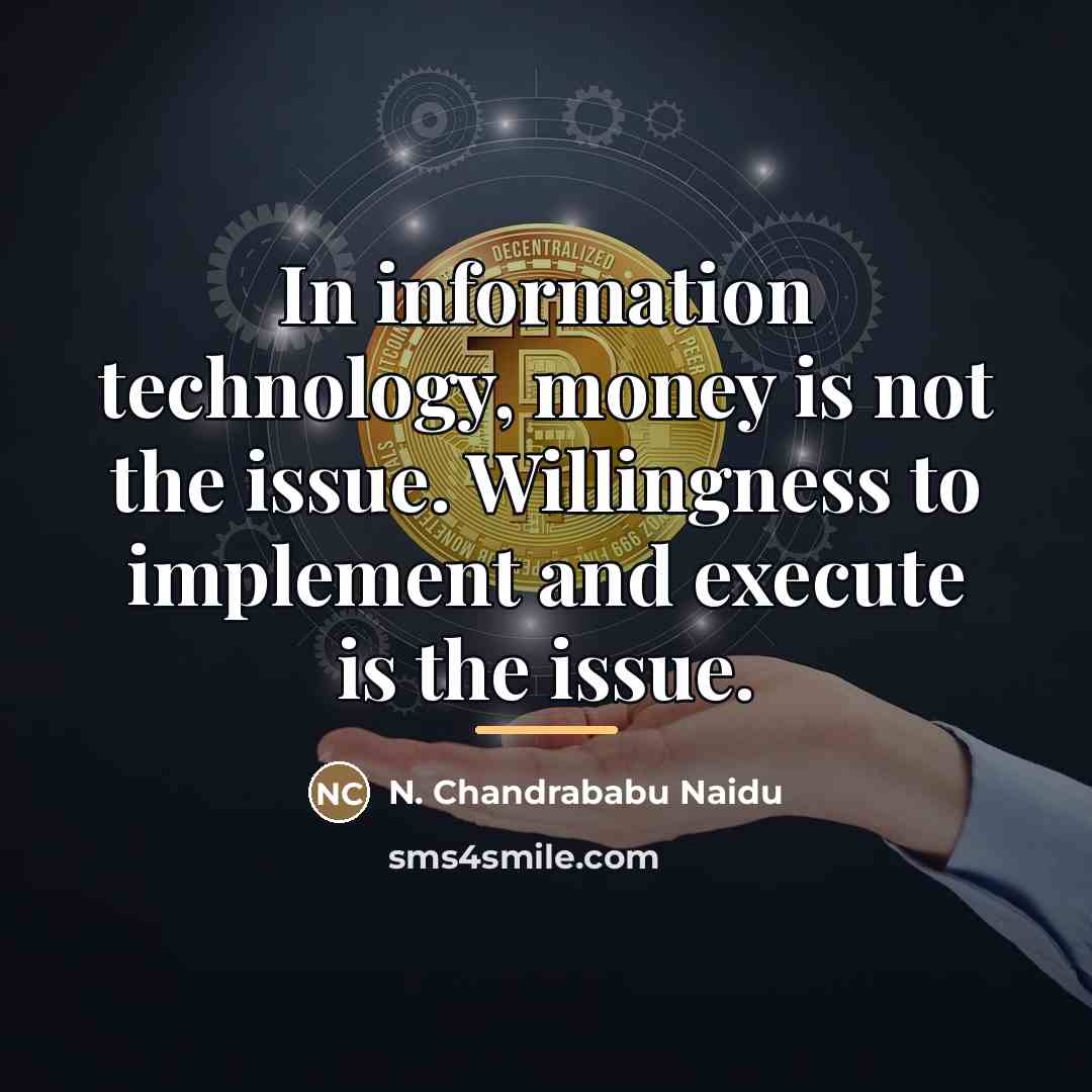 “In information technology, money is not the issue. Willingness to…” quote by N. Chandrababu Naidu