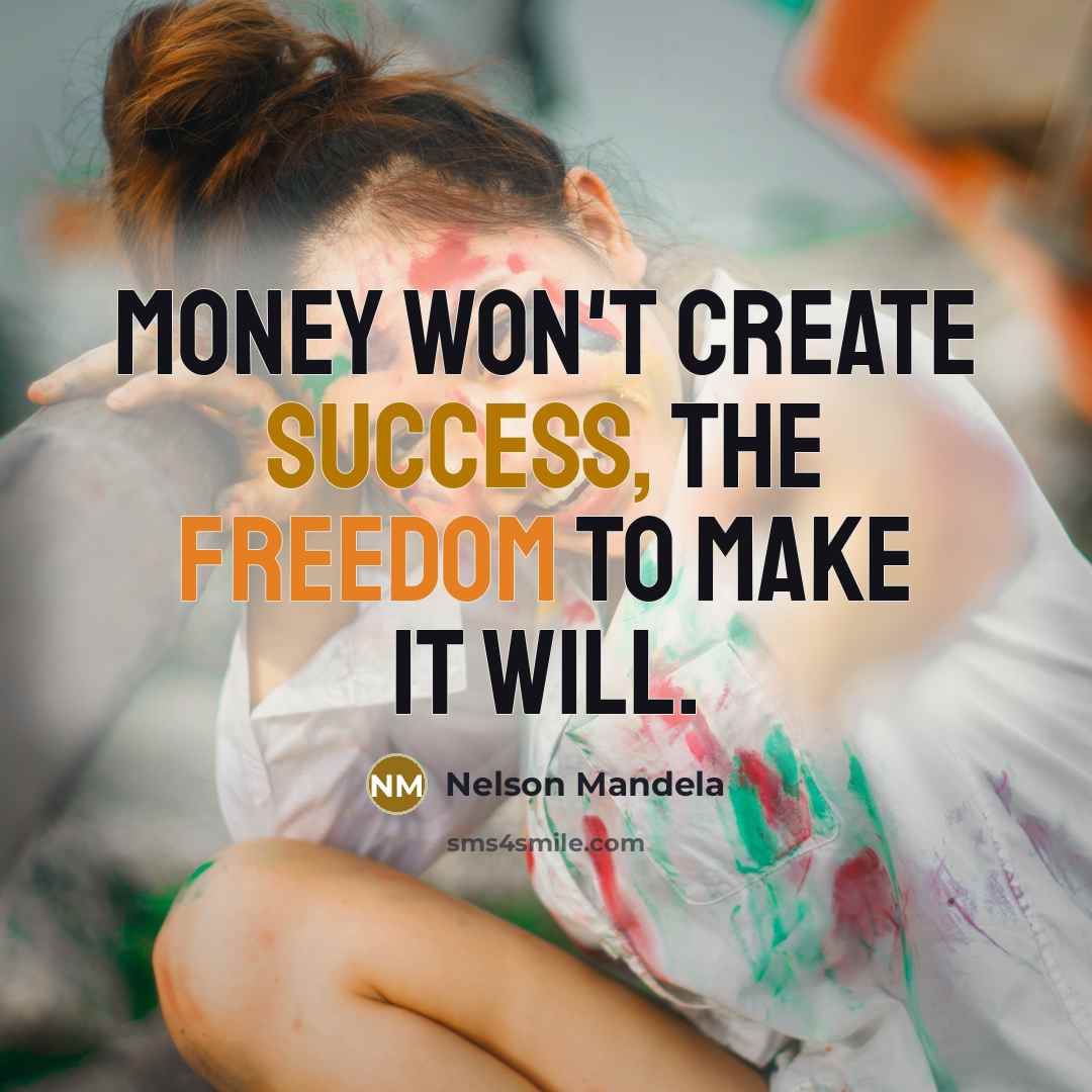 “Money won't create success, the freedom to make it will.…” quote by Nelson Mandela