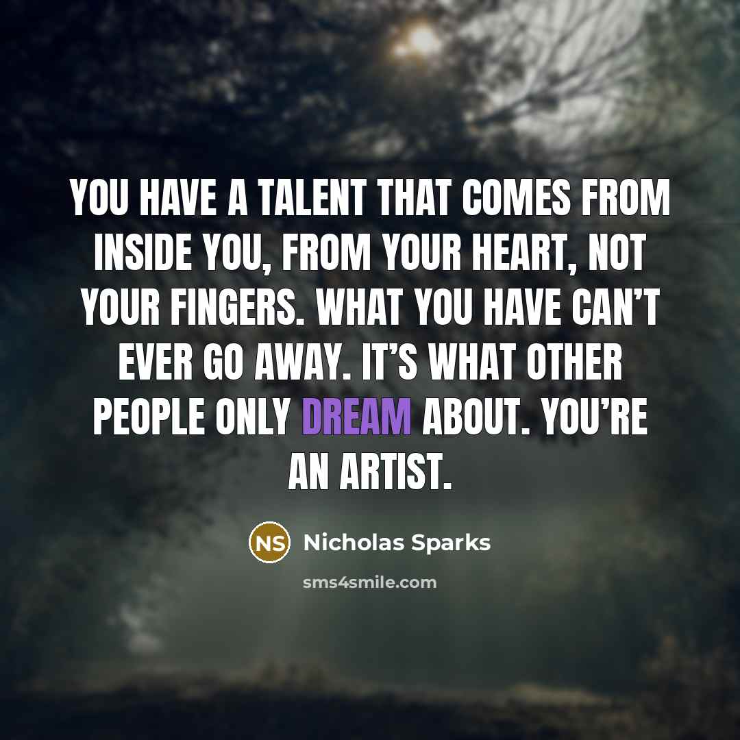 “You have a talent that comes from inside you, from…” quote by Nicholas Sparks