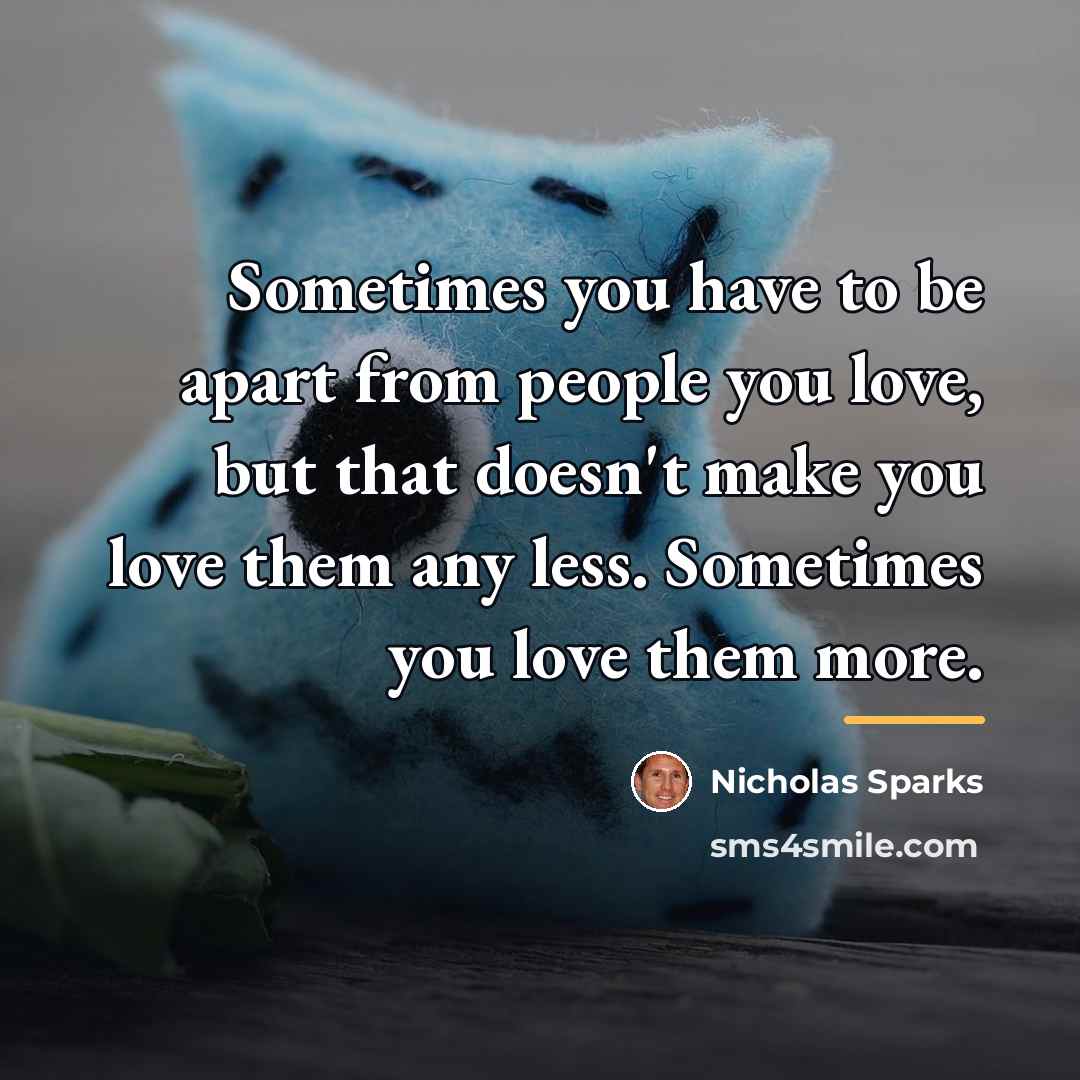 “Sometimes you have to be apart from people you love,…” quote by Nicholas Sparks