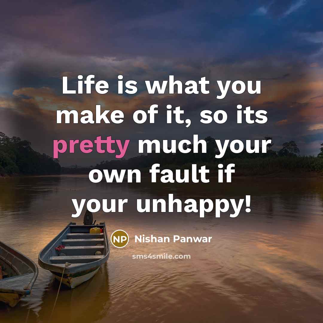 “Life is what you make of it, so its pretty…” quote by Nishan Panwar