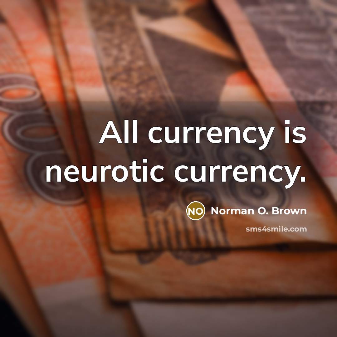 “All currency is neurotic currency.…” quote by Norman O. Brown