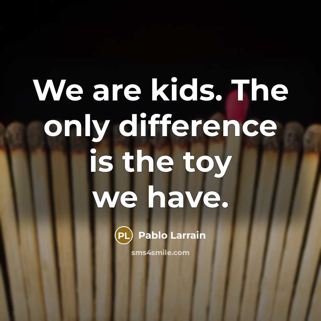“We are kids. The only difference is the toy we…” quote by Pablo Larrain
