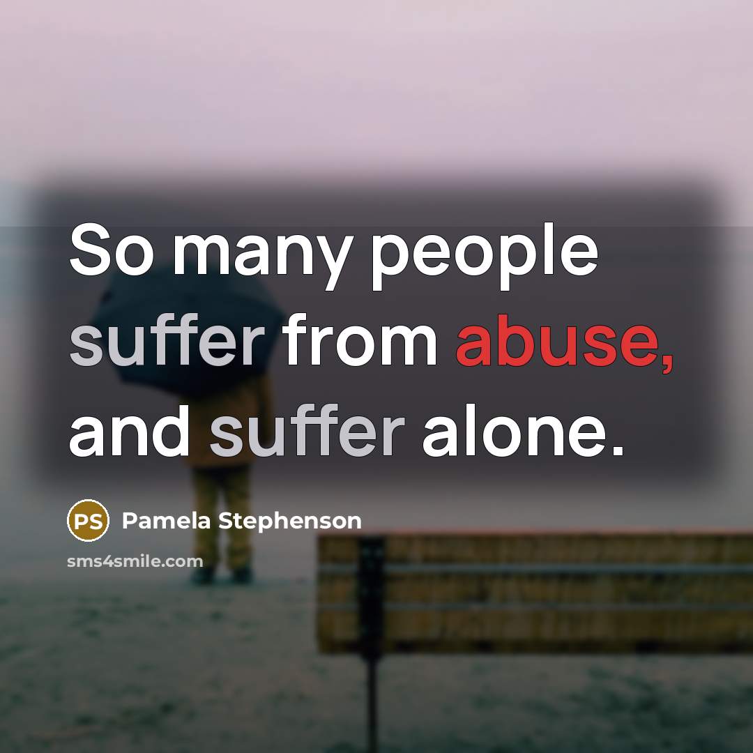“So many people suffer from abuse, and suffer alone.…” quote by Pamela Stephenson