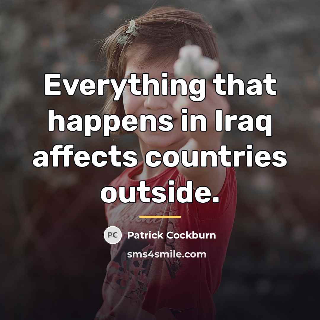“Everything that happens in Iraq affects countries outside.…” quote by Patrick Cockburn