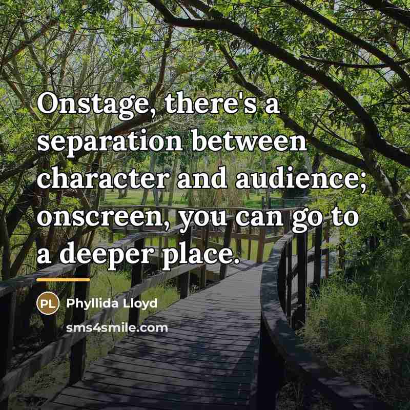 “Onstage, there's a separation between character and audience; onscreen, you…” quote by Phyllida Lloyd