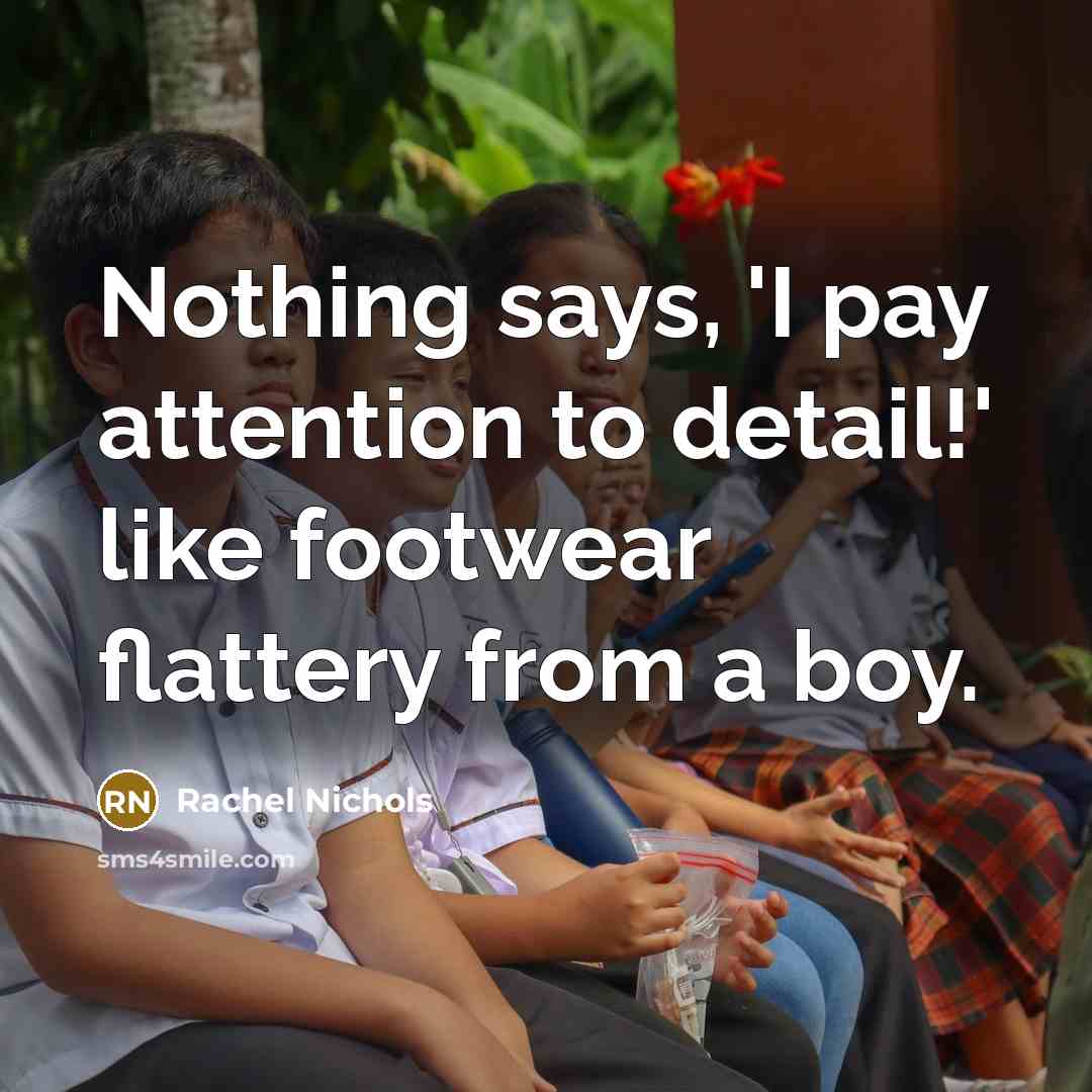“Nothing says, 'I pay attention to detail!' like footwear flattery…” quote by Rachel Nichols