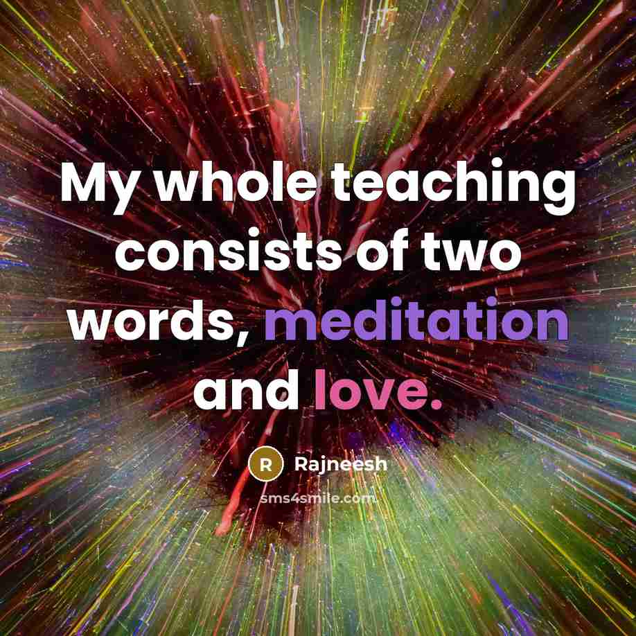 “My whole teaching consists of two words, meditation and love.…” quote by Rajneesh