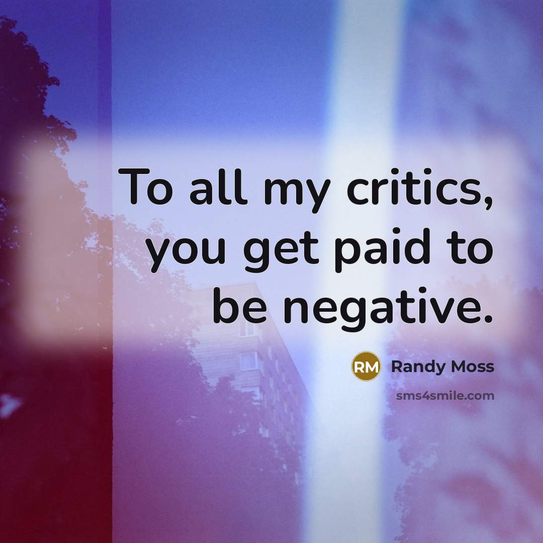 “To all my critics, you get paid to be negative.…” quote by Randy Moss