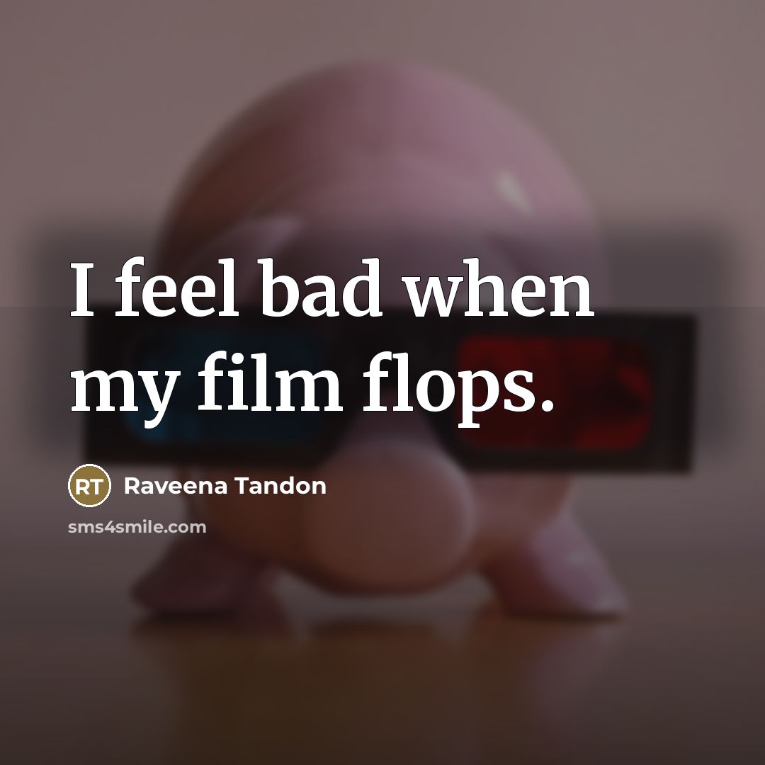“I feel bad when my film flops.…” quote by Raveena Tandon