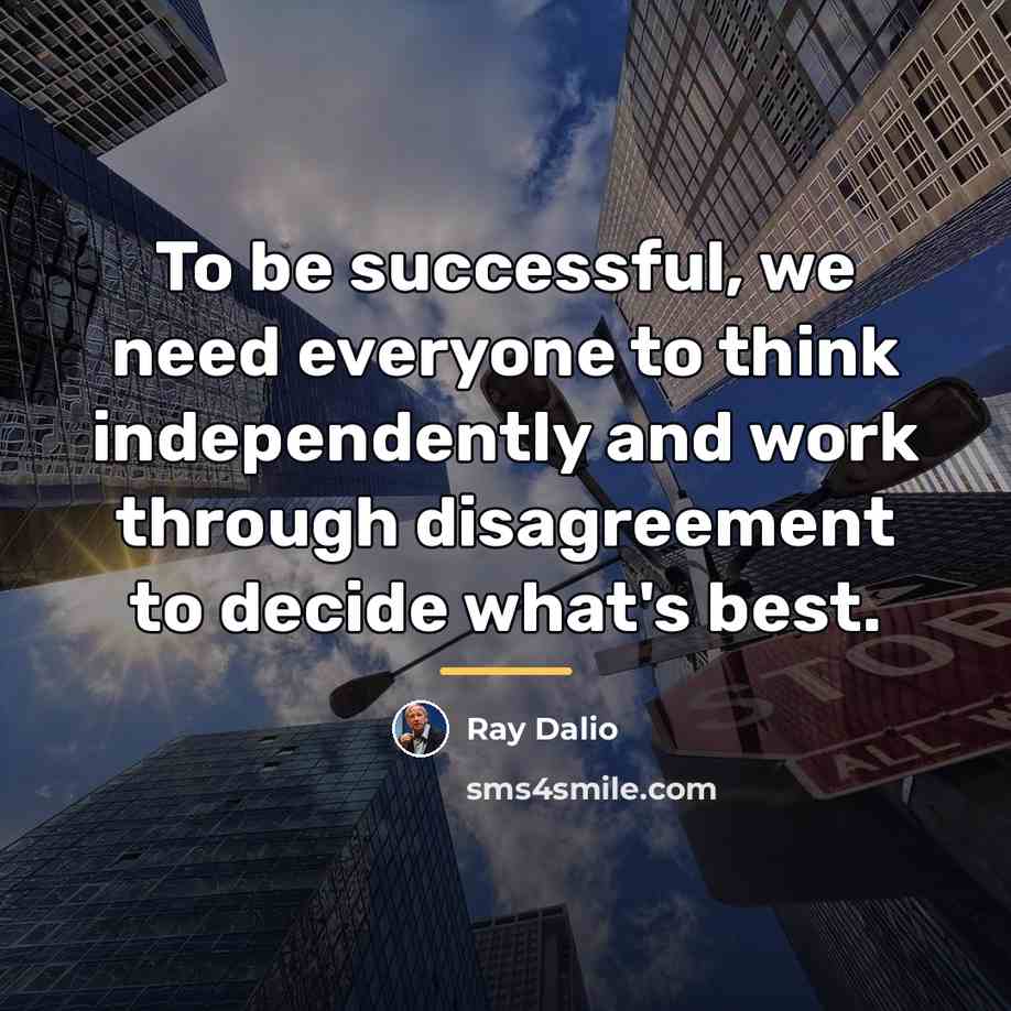 “To be successful, we need everyone to think independently and…” quote by Ray Dalio