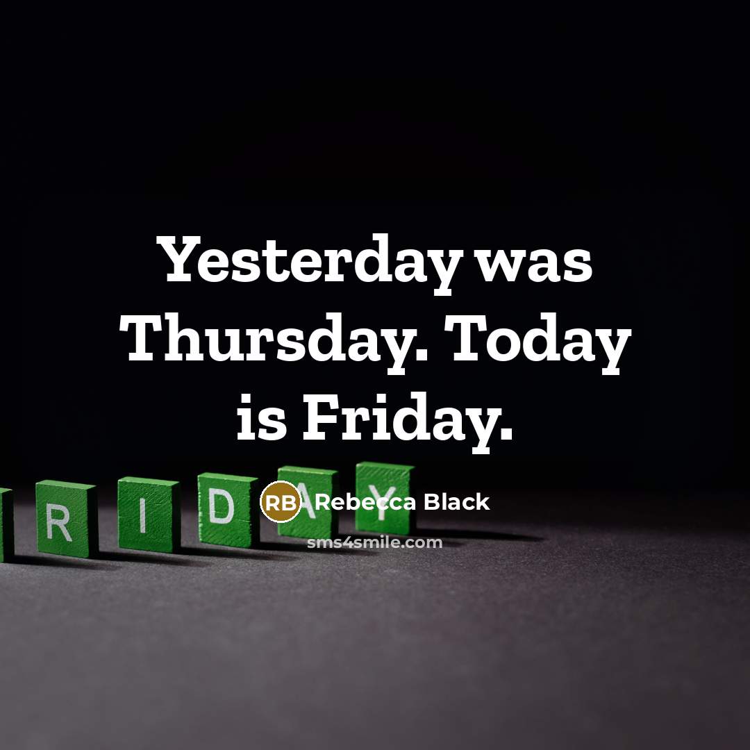 “Yesterday was Thursday. Today is Friday.…” quote by Rebecca Black