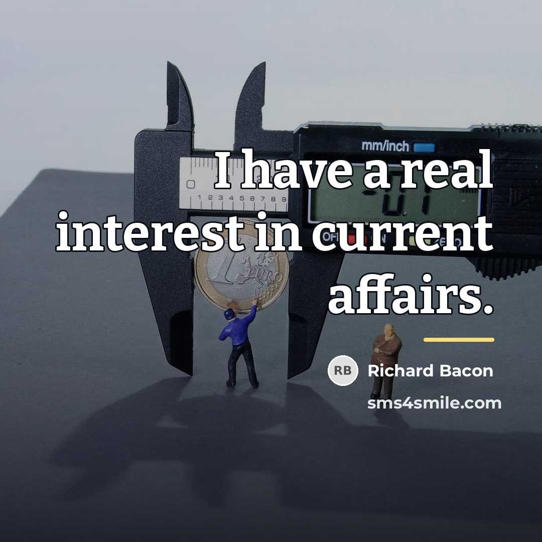 “I have a real interest in current affairs.…” quote by Richard Bacon