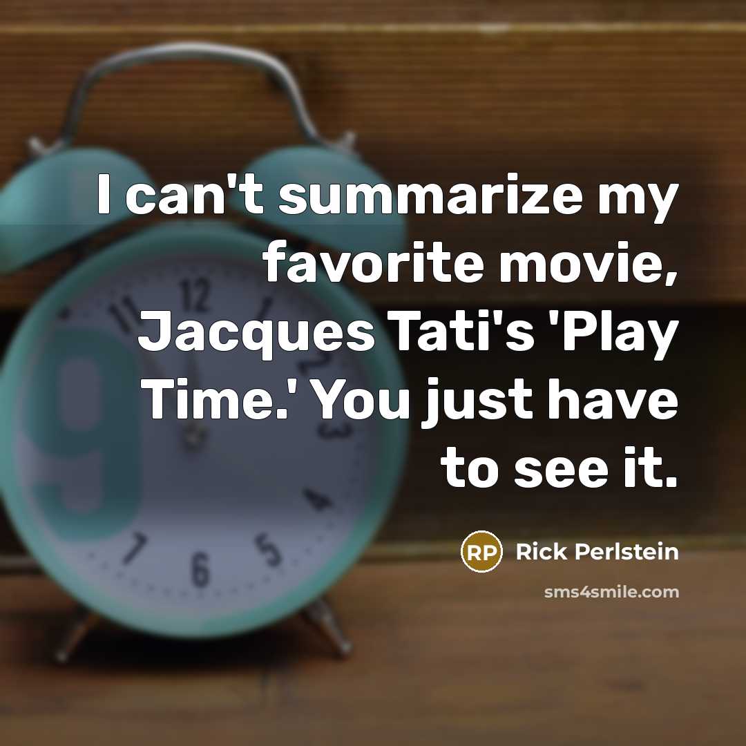 “I can't summarize my favorite movie, Jacques Tati's 'Play Time.'…” quote by Rick Perlstein