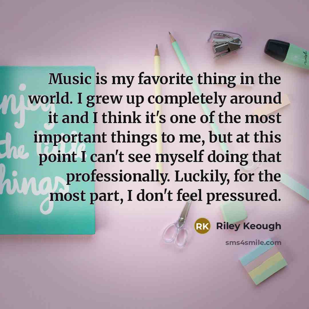 “Music is my favorite thing in the world. I grew…” quote by Riley Keough