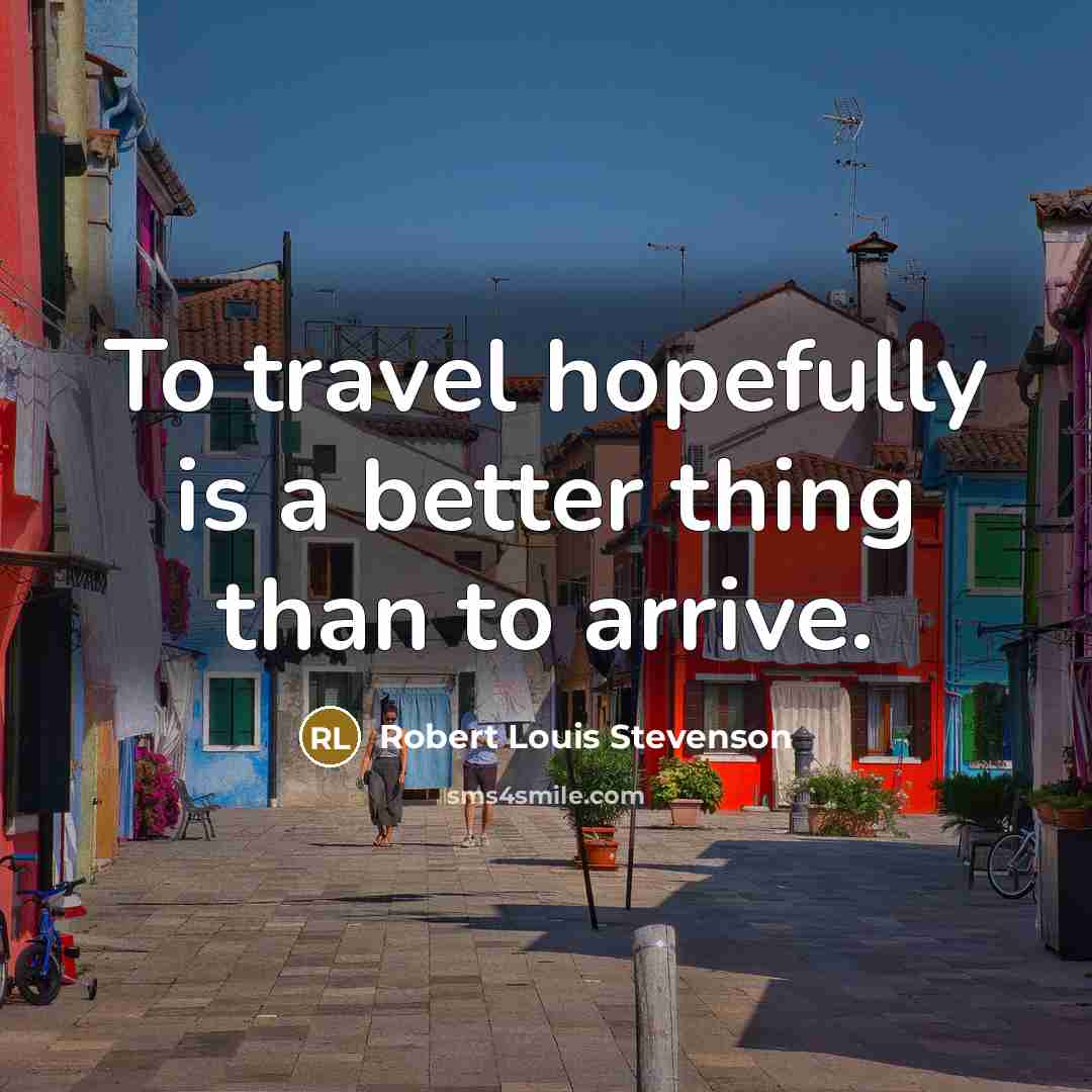 “To travel hopefully is a better thing than to arrive.…” quote by Robert Louis Stevenson
