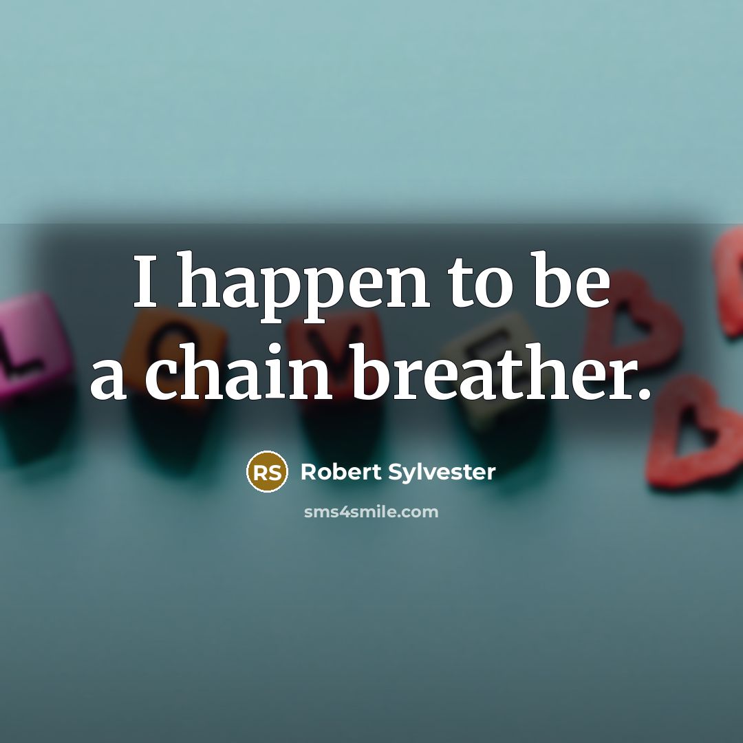 “I happen to be a chain breather.” quote by Robert Sylvester