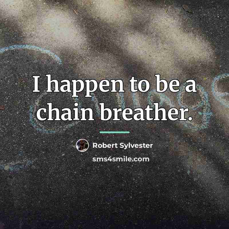 “I happen to be a chain breather.…” quote by Robert Sylvester