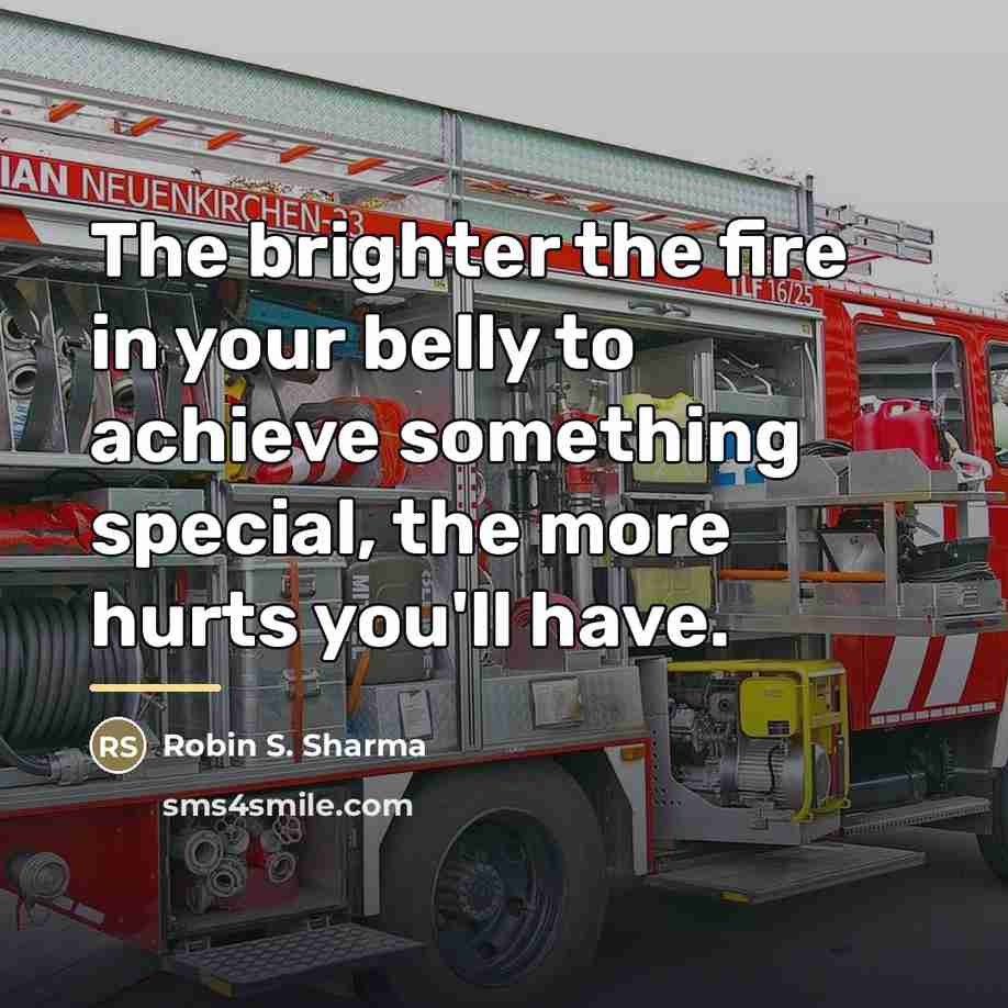 “The brighter the fire in your belly to achieve something…” quote by Robin S. Sharma