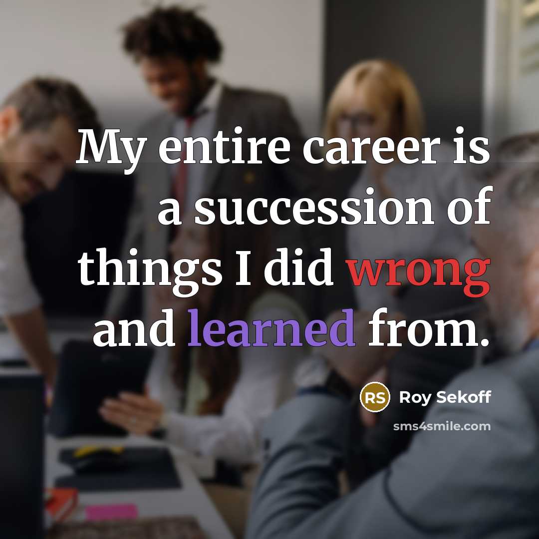 “My entire career is a succession of things I did…” quote by Roy Sekoff