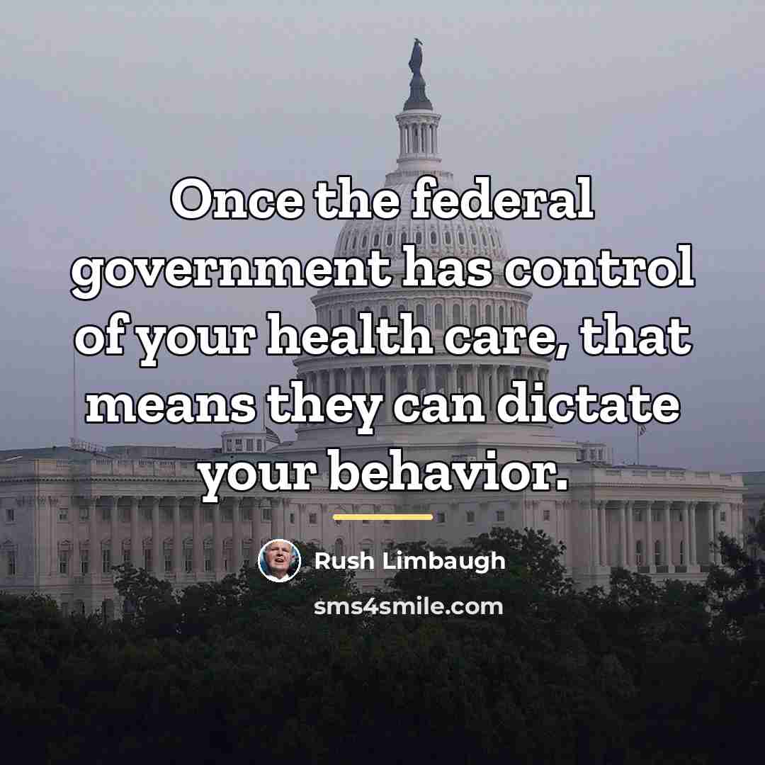 “Once the federal government has control of your health care,…” quote by Rush Limbaugh