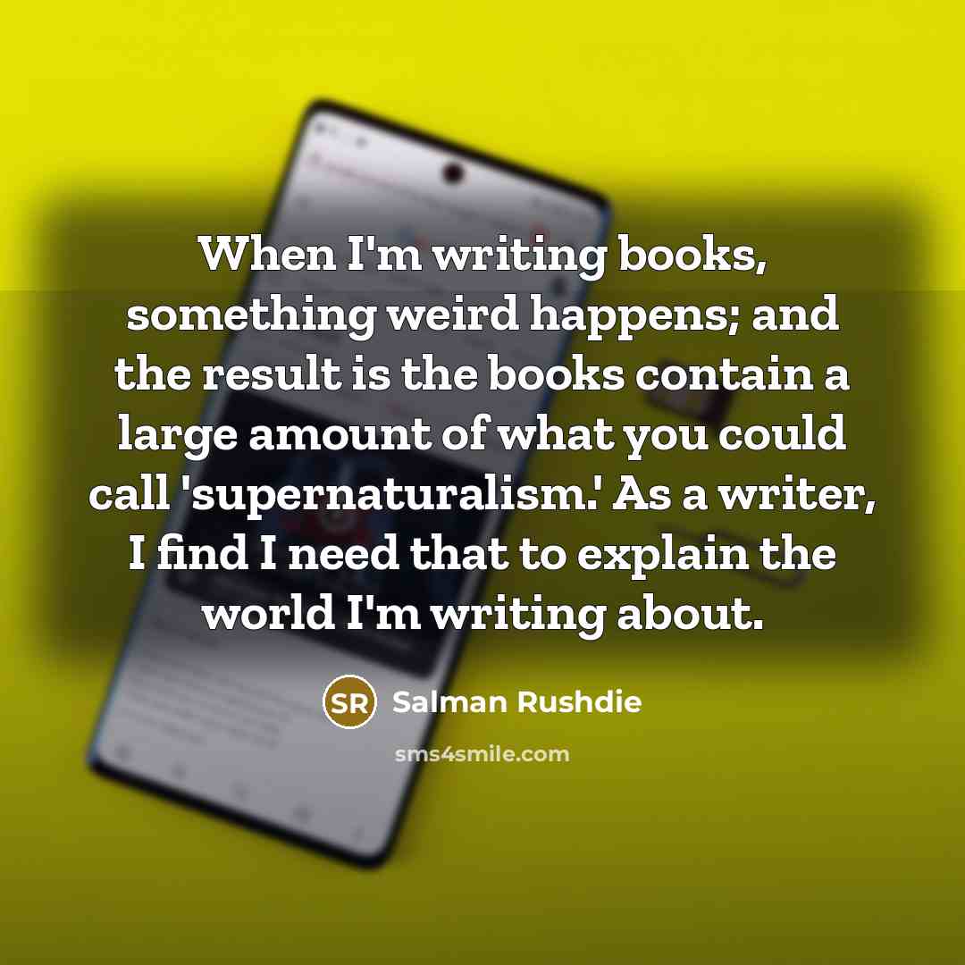 “When I'm writing books, something weird happens; and the result…” quote by Salman Rushdie