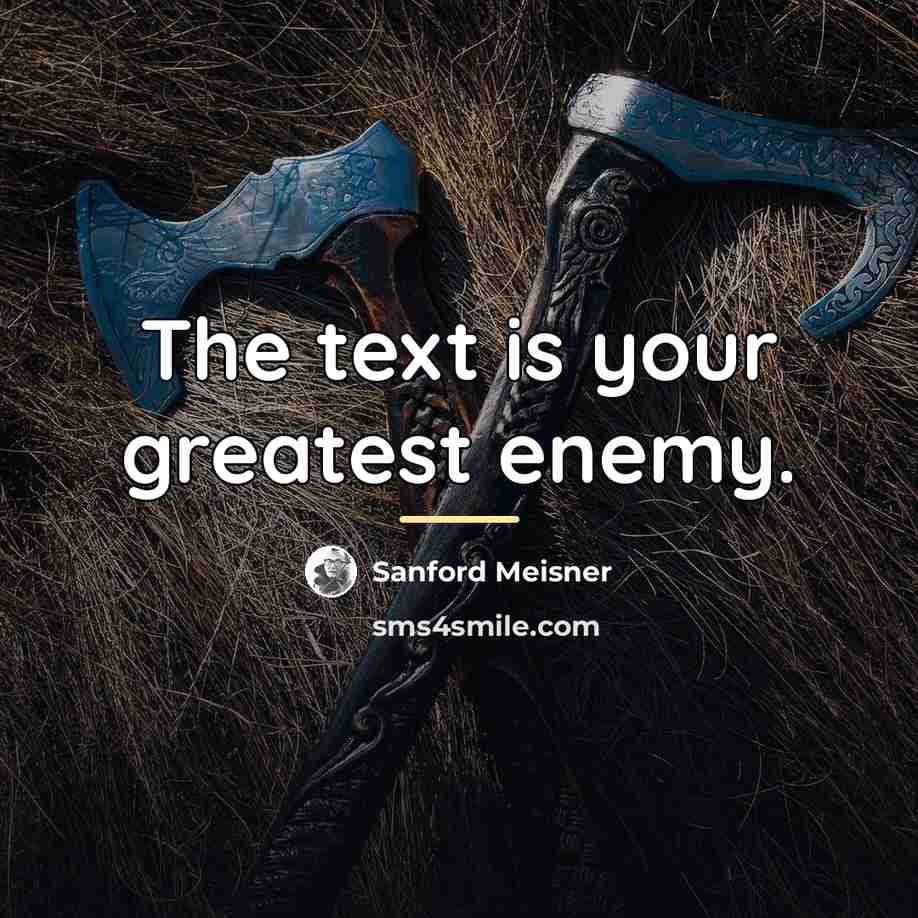 “The text is your greatest enemy.…” quote by Sanford Meisner