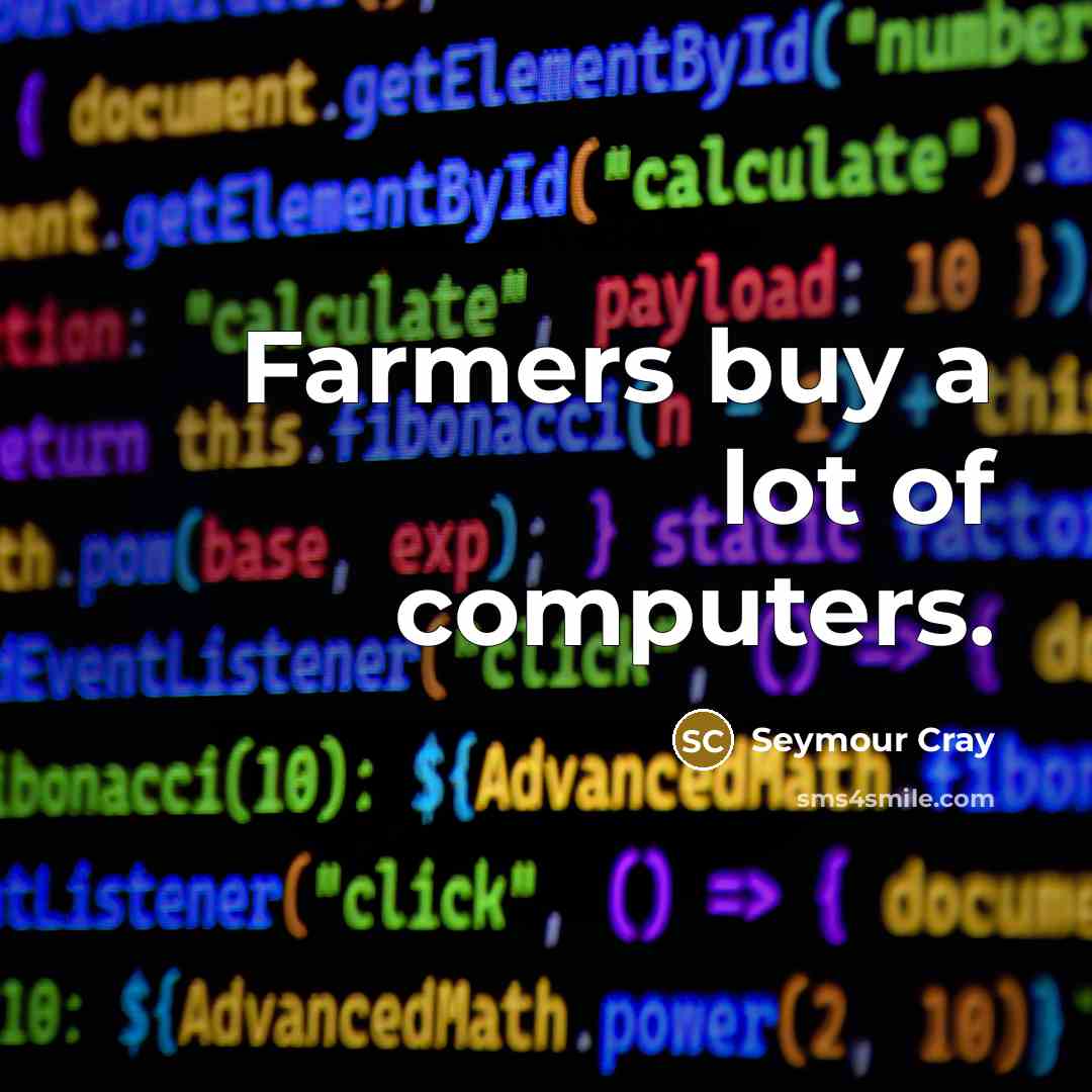 “Farmers buy a lot of computers.…” quote by Seymour Cray