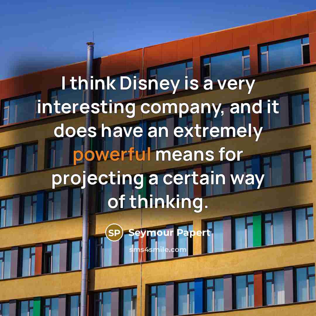 “I think Disney is a very interesting company, and it…” quote by Seymour Papert