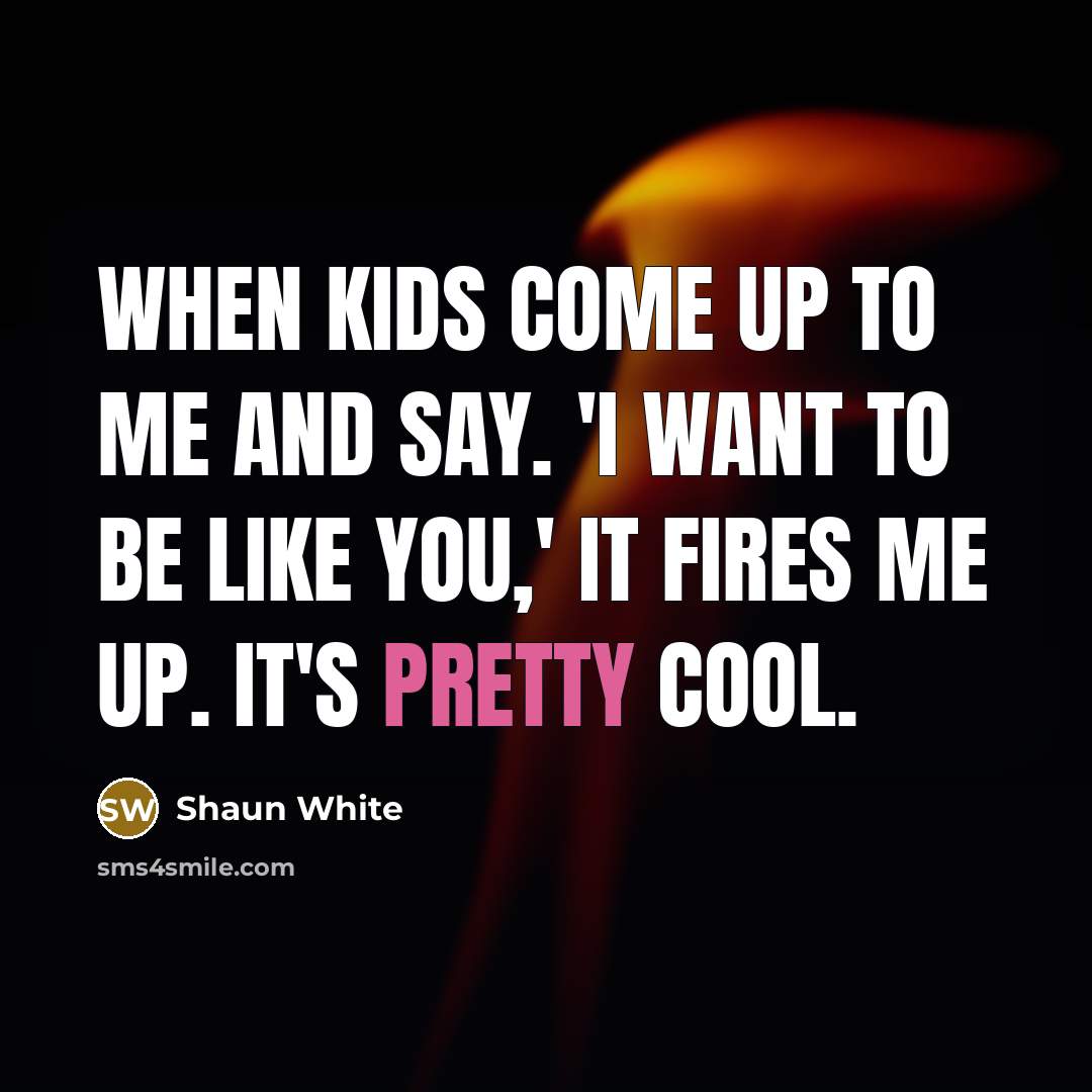 “When kids come up to me and say. 'I want…” quote by Shaun White