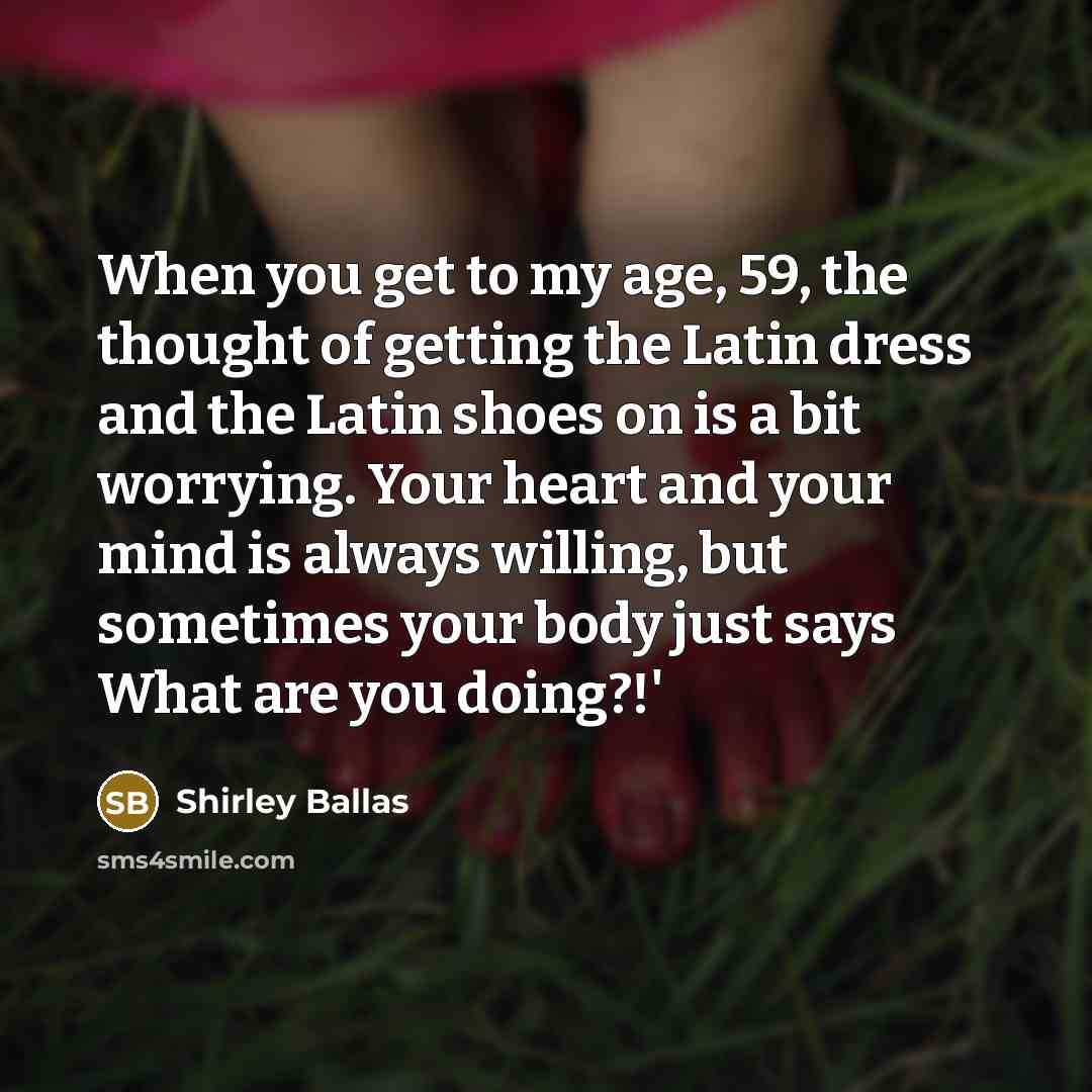 “When you get to my age, 59, the thought of…” quote by Shirley Ballas