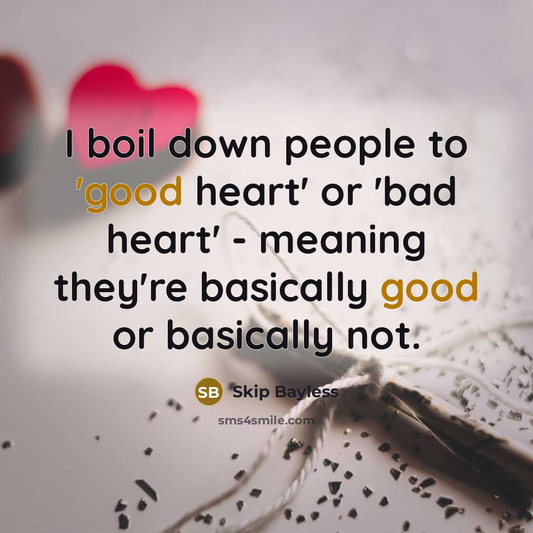 “I boil down people to 'good heart' or 'bad heart'…” quote by Skip Bayless