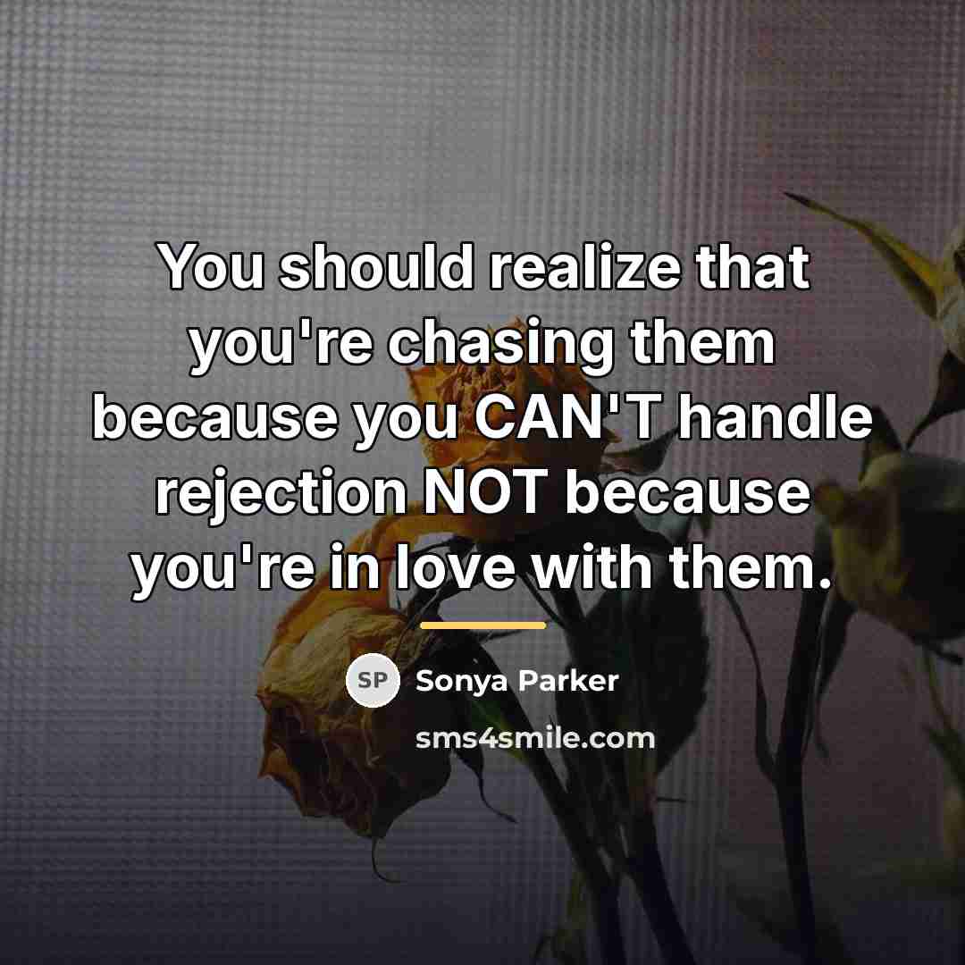 “You should realize that you're chasing them because you CAN'T…” quote by Sonya Parker