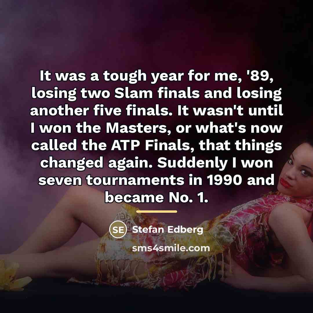 “It was a tough year for me, '89, losing two…” quote by Stefan Edberg
