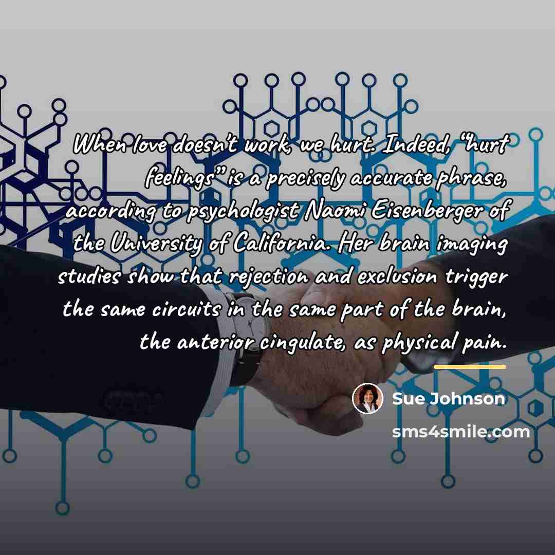 “When love doesn't work, we hurt. Indeed, “hurt feelings” is…” quote by Sue Johnson