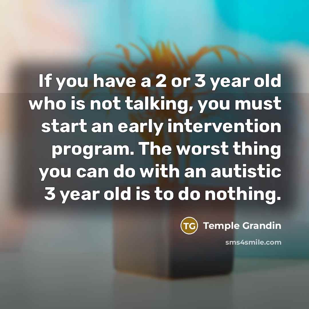 “If you have a 2 or 3 year old who…” quote by Temple Grandin