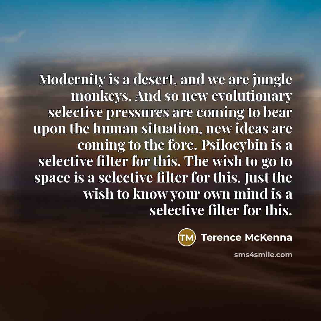 “Modernity is a desert, and we are jungle monkeys. And…” quote by Terence McKenna