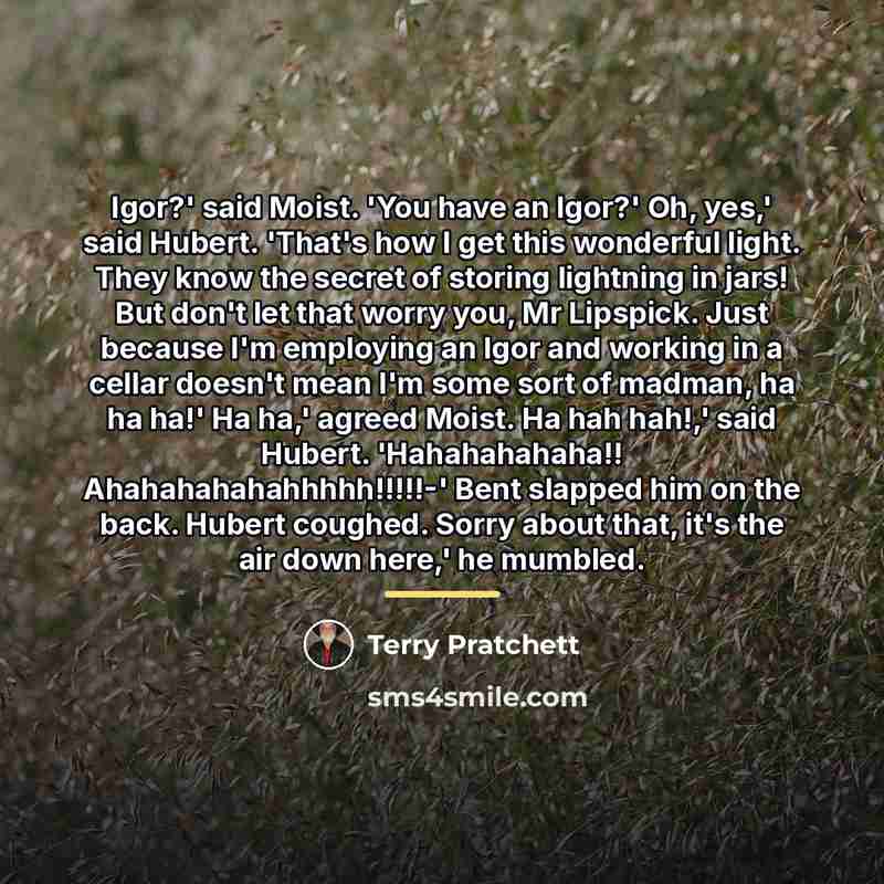 “Igor?' said Moist. 'You have an Igor?' Oh, yes,' said…” quote by Terry Pratchett