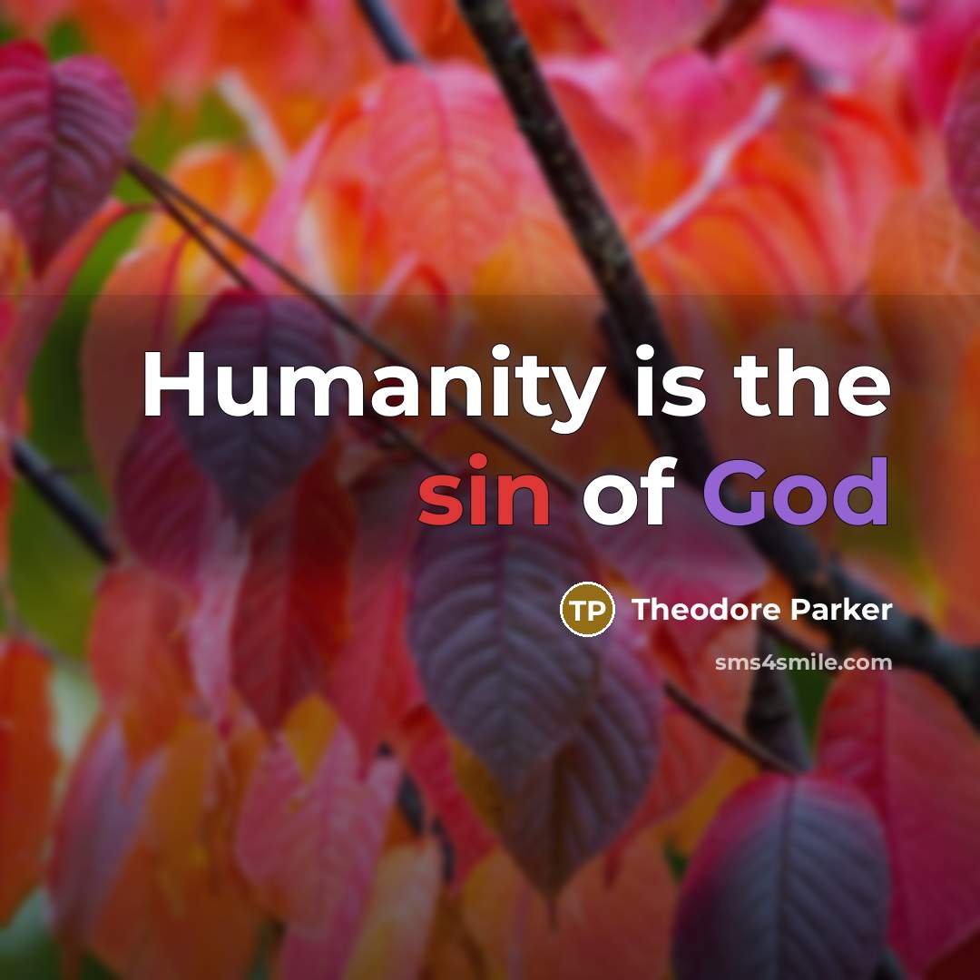 “Humanity is the sin of God…” quote by Theodore Parker