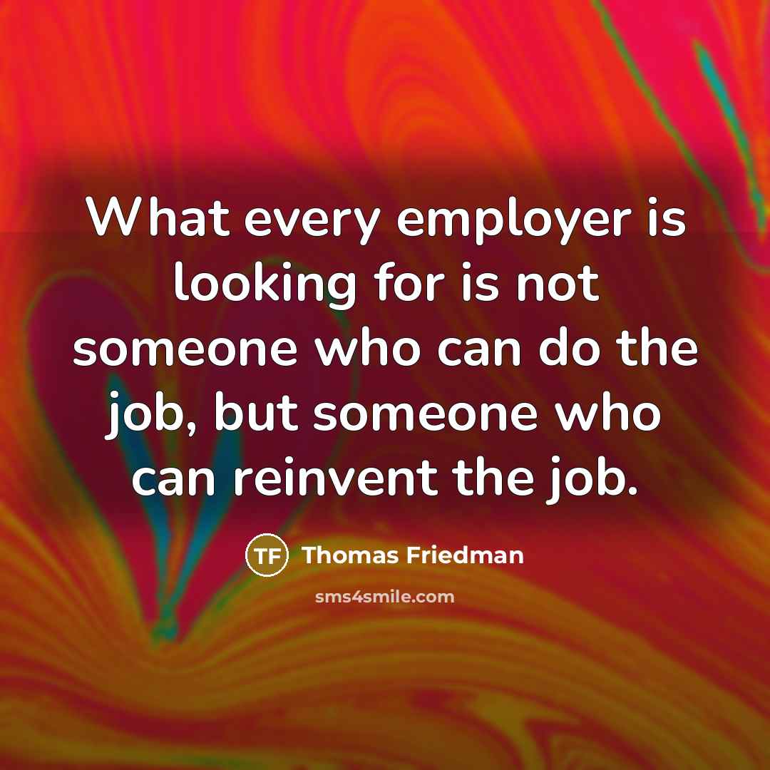 “What every employer is looking for is not someone who…” quote by Thomas Friedman