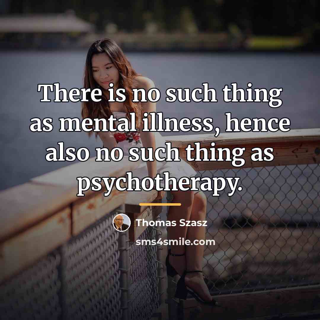 “There is no such thing as mental illness, hence also…” quote by Thomas Szasz