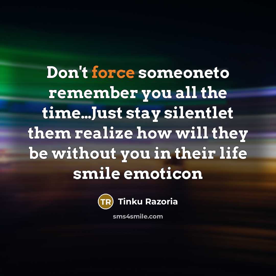 “Don't force someoneto remember you all the time....Just stay silentlet…” quote by Tinku Razoria