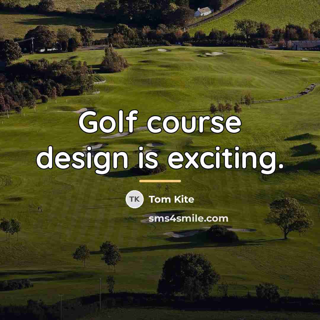 “Golf course design is exciting.…” quote by Tom Kite