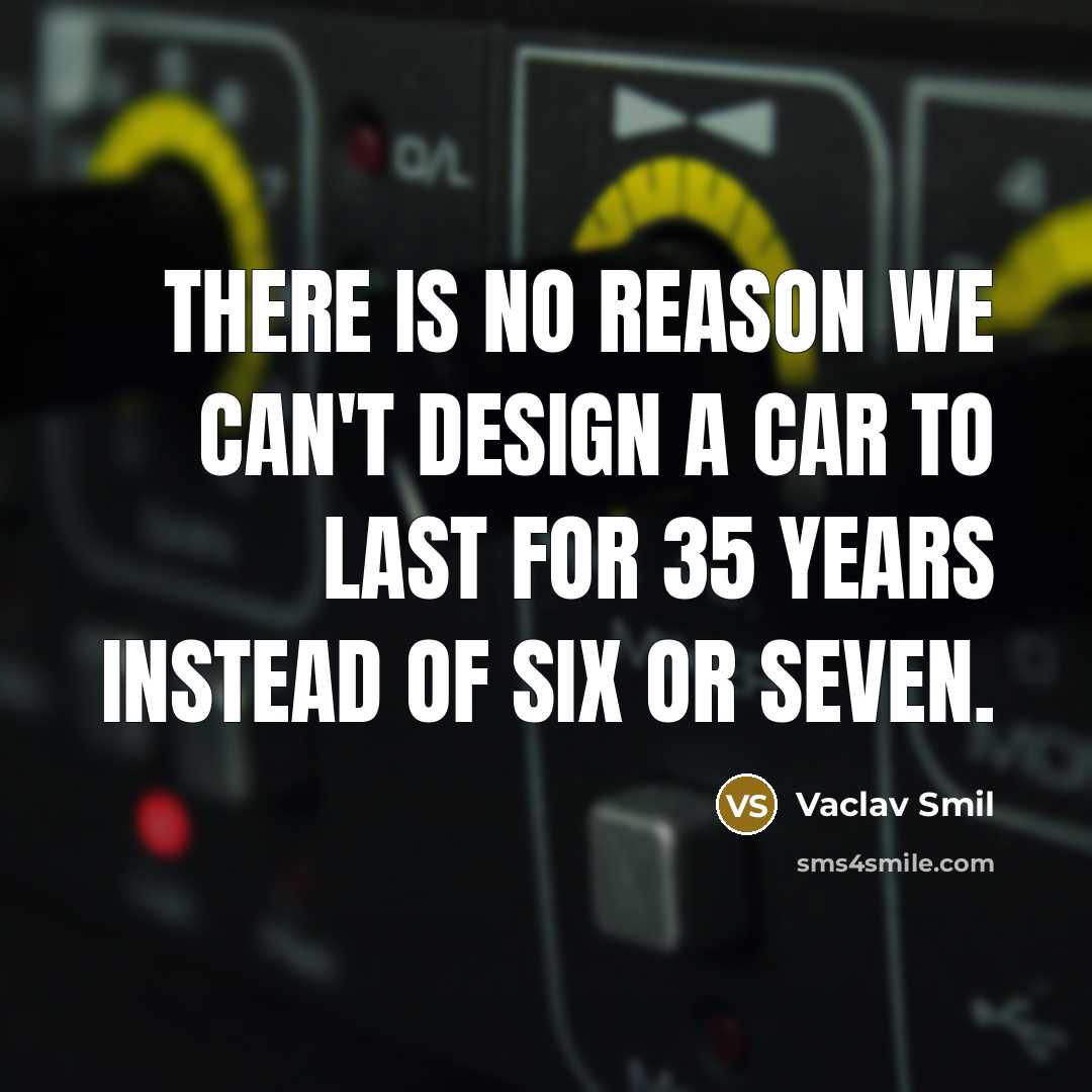 “There is no reason we can't design a car to…” quote by Vaclav Smil
