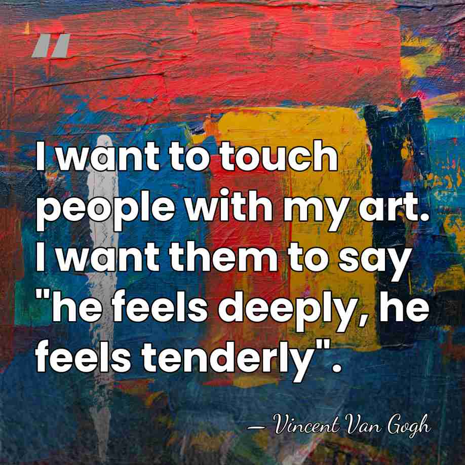 I want to touch people with my art. I want them to&hellip; - Vincent Van Gogh